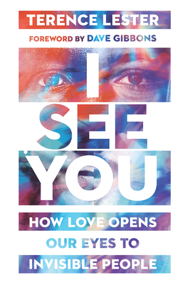I See You: How Love Opens Our Eyes to Invisible People - Lester, Terence, and Gibbons, Dave (Foreword by)