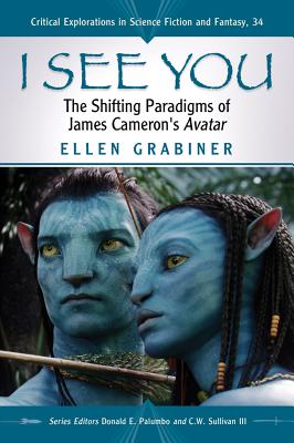 I See You: The Shifting Paradigms of James Cameron's Avatar - Grabiner, Ellen, and Palumbo, Donald E (Editor), and Sullivan, C W, III (Editor)