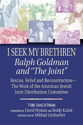 I Seek My Brethren: Ralph Goldman and "The Joint" - Shachtman, Tom, and Gorbachev, Mikhail S, and Wyman, David S, Professor
