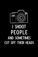 I Shoot People and Sometimes Cut Off Their Heads: Blank Lined Journal Notebook, 6" X 9," Photography Notebook, Photography Journal, Ruled, Writing Book, Notebook for Photographers, Photographer Gifts