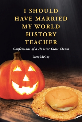 I Should Have Married My World History Teacher: Confessions of a Hoosier Class Clown - McCoy, Larry