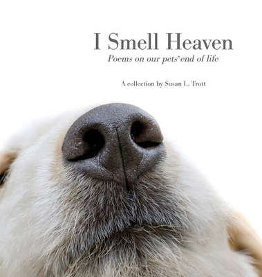 I Smell Heaven: Poems on our pets' end of life - Trott, Susan L