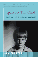 I Speak for This Child: True Stories of a Child Advocate