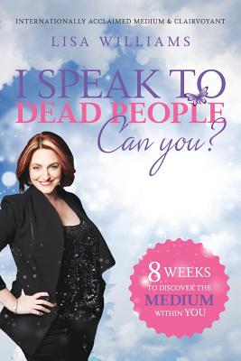 I Speak to Dead People: Can You? - Williams, Lisa, Dr.