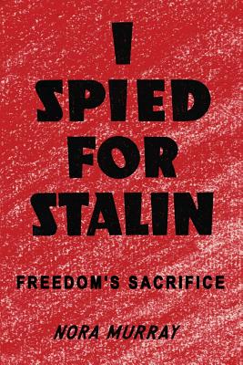 I Spied for Stalin: Freedom's Sacrifice - Murray, Nora