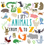 I Spy Animals from A to Z: Hardcover Edition. Can You Spot the Animal for Each Letter of the Alphabet?