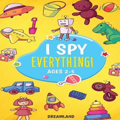 I Spy Everything! Ages 2-5: ABC's for Kids, A Fun and Educational Activity Book for Children to Learn the Alphabet - Publishing, Dreamland (Creator)