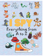 i spy Everything from A to Z: Activity book for kids, coloring book, I Spy Animals For Kids, Alphabet Activity, fun guessing game, 2-5 year olds