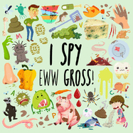I Spy - Eww Gross!: A Fun Guessing Game for 3-5 Year Olds