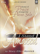 I Stand Amazed: Hymns of Praise Arranged for Piano Solo