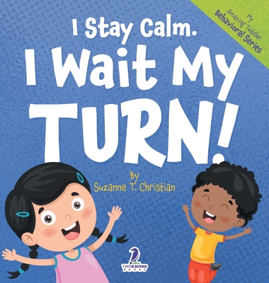 I Stay Calm. I Wait My Turn!: An Affirmation-Themed Book About Waiting For Toddlers (Ages 2-4) - Christian, Suzanne T, and Ravens, Two Little