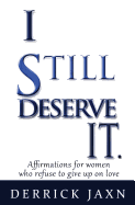 I Still Deserve It.: Affirmations for Women Who Refuse to Give Up on Love