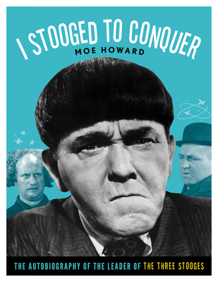 I Stooged to Conquer: The Autobiography of the Leader of the Three Stooges - Howard, Moe