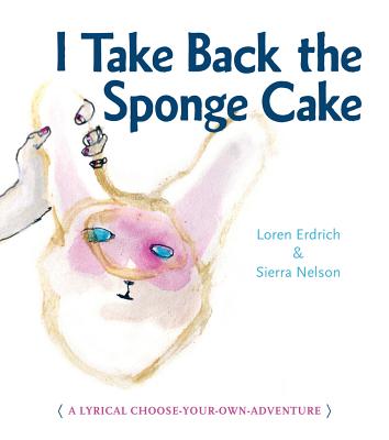 I Take Back the Sponge Cake - Erdrich, Loren, and Nelson, Sierra