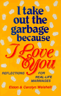 I Take Out the Garbage Because I Love You: Reflections for Real-Life Marriages