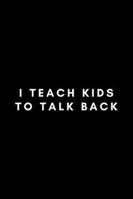 I Teach Kids To Talk Back: Funny Speech Language Pathologist Notebook Gift Idea For SLP, SLT, SALT - 120 Pages (6" x 9") Hilarious Gag Present - Notebooks, Occupational