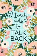 I Teach Kids To Talk Back: Speech Therapy Notebook - SLP and SLPA Gift - Mint Floral