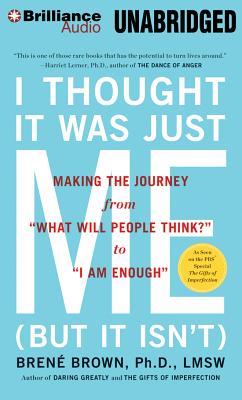 I Thought It Was Just Me (But It Isn't): Making the Journey from "what Will People Think?" to "i Am Enough" - Brown, Bren, and Fortgang, Lauren (Read by)
