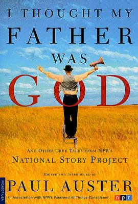 I Thought My Father Was God: And Other True Tales from NPR's National Story Project - Auster, Paul (Editor)