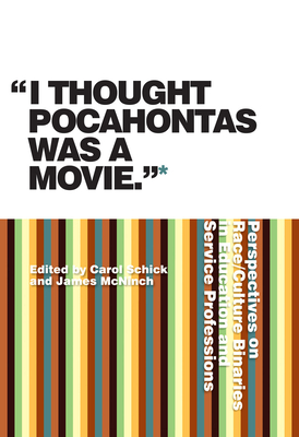 I Thought Pocahontas Was a Movie: Perspectives on Race/Culture Binaries in Education and Service Professions - James, James (Editor), and Schick, Carol (Editor)