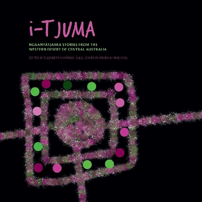 i-Tjuma: Ngaanyatjarra stories from the Western Desert of Central Australia - Marrkilyi Ellis, Elizabeth (Editor), and Kral, Inge (Editor), and Green, Jennifer (Editor)