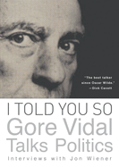 I Told You So: Gore Vidal Talks Politics: Interviews with Jon Wiener