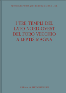 I Tre Templi del Lato Nord-Ovest del Foro Vecchio a Leptis Magna