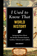 I Used to Know That: World History: Intriguing Facts about the World's Greatest Empires, Leader's, Cultures and Conflicts
