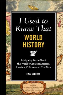 I Used to Know That: World History: Intriguing Facts about the World's Greatest Empires, Leader's, Cultures and Conflicts - Marriott, Emma
