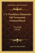 I. V. Vondelens Palamedes Oft Vermoorde Onnooselheyd: Treurspel (1630)