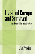 I Visited Europe and Survived: A Travelogue of Fun and Adventure