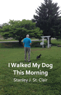 I Walked My Dog This Morning: And Other Poems of the Twenty-First Century