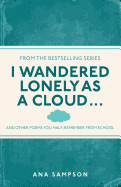 I Wandered Lonely as a Cloud...: and other poems you half-remember from school