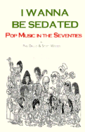 I Wanna Be Sedated: Pop Music in the Seventies - Dellio, Phil, and Woods, Scott