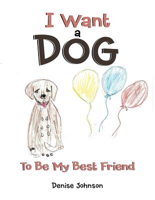 I Want a Dog: To Be My Bestfriend - Johnson, Denise, Edd