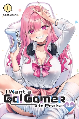 I Want a Gal Gamer to Praise Me, Vol. 1 - Geshumaro, and Ransom, Ko (Translated by), and Marques, Ivo