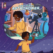 I Want To Be An Astronomer: For Aspiring Young Star Scientists