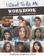 I Want to Be Me Workbook: Pre-Teens. Teens. Young Adults