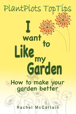 I want to like my Garden: how to make your garden better - McCartain, Rachel