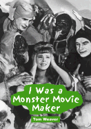 I Was a Monster Movie Maker: Conversations with 22 SF and Horror Filmmakers - Weaver, Tom