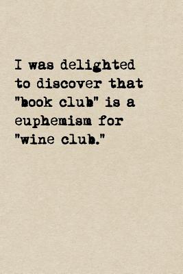 I Was Delighted To Discover That "Book Club" Is A Euphemism For "Wine Club.": A Cute + Funny Notebook - Wine Gifts - Cool Gag Gifts For Women Who Love To Drink - Pen, The Jaded