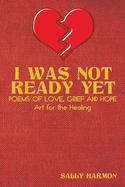 I Was Not Ready Yet: Poems of Love, Grief and Hope