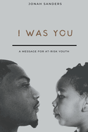 I Was You: A Message For At-Risk Youth