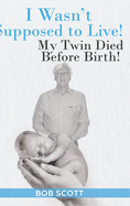 I Wasn't Supposed to Live!: My Twin Died Before Birth!