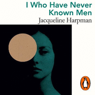 I Who Have Never Known Men: Discover the haunting, heart-breaking post-apocalyptic tale