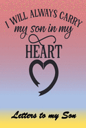 I will always carry my Son in my Heart: Letters to My Son Lined Journal - Keepsake Notebook for Moms, Step-Moms, Grand Mothers to record the different stages of their boys life.
