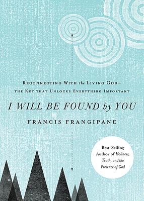 I Will Be Found by You: Reconnecting with the Living God--The Key That Unlocks Everything Important - Frangipane, Francis, Reverend
