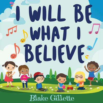I Will Be What I Believe - Gillette, Blake