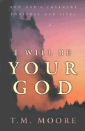 I Will Be Your God: How God's Covenant Enriches Our Lives