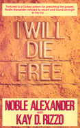 I Will Die Free - Alexander, Noble, and Rizzo, Kay D